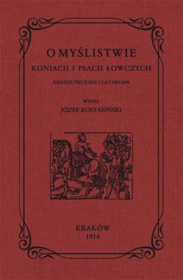 O MYŚLISTWIE KONIACH I PSACH ŁOWCZYCH. Autor: Rostafiński Józef. SmakLiter.pl Okładka książki O MYŚLISTWIE KONIACH I PSACH ŁOWCZYCH