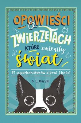 Okładka książki Opowieści o zwierzętach, które zmieniły świat. 51 superbohaterów z krwi i kości