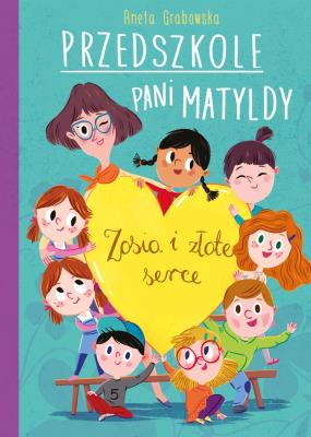 PRZEDSZKOLE PANI MATYLDY ZOSIA I ZŁOTE SERCE. Autor: Grabowska Aneta. SmakLiter.pl Okładka książki PRZEDSZKOLE PANI MATYLDY ZOSIA I ZŁOTE SERCE