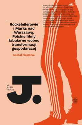 ROCKEFELLEROWIE I MARKS NAD WARSZAWĄ POLSKIE FILMY FABULARNE WOBEC TRANSFORMACJI GOSPODARCZEJ. Autor: MICHAŁ PIEPIÓRKA. SmakLiter.pl Okładka książki ROCKEFELLEROWIE I MARKS NAD WARSZAWĄ POLSKIE FILMY FABULARNE WOBEC TRANSFORMACJI GOSPODARCZEJ