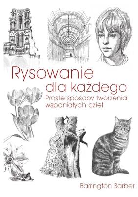 RYSOWANIE DLA KAŻDEGO PROSTE SPOSOBY TWORZENIA WSPANIAŁYCH DZIEŁ. Autor: Barrington Barber. SmakLiter.pl Okładka książki RYSOWANIE DLA KAŻDEGO PROSTE SPOSOBY TWORZENIA WSPANIAŁYCH DZIEŁ