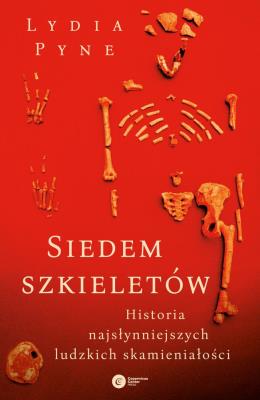 SIEDEM SZKIELETÓW HISTORIA NAJSŁYNNIEJSZYCH LUDZKICH SKAMIENIAŁOŚCI. Autor: LYDIA PYNE. SmakLiter.pl Okładka książki SIEDEM SZKIELETÓW HISTORIA NAJSŁYNNIEJSZYCH LUDZKICH SKAMIENIAŁOŚCI