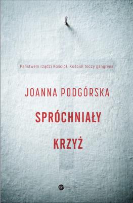 SPRÓCHNIAŁY KRZYŻ. Autor: Podgórska Joanna. SmakLiter.pl Okładka książki SPRÓCHNIAŁY KRZYŻ