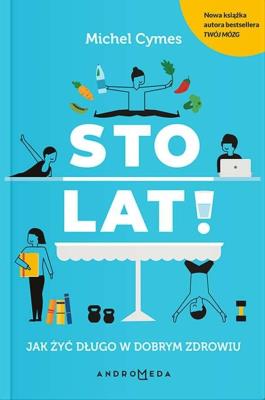 STO LAT JAK ŻYĆ DŁUGO W DOBRYM ZDROWIU. Autor: Michel Cymes. SmakLiter.pl Okładka książki STO LAT JAK ŻYĆ DŁUGO W DOBRYM ZDROWIU