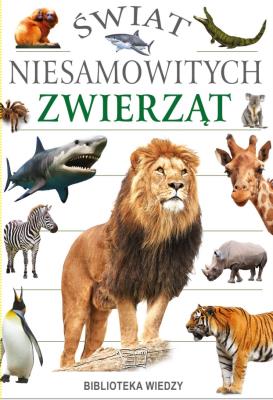 ŚWIAT NIESAMOWITYCH ZWIERZĄT. Autor: Opracowanie zbiorowe. SmakLiter.pl Okładka książki ŚWIAT NIESAMOWITYCH ZWIERZĄT