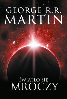 ŚWIATŁO SIĘ MROCZY. Autor: George R.R. Martin. SmakLiter.pl Okładka książki ŚWIATŁO SIĘ MROCZY