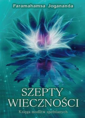 Szepty wieczności. Księga modlitw spełnianych. Autor: Paramahansa Jogananda. SmakLiter.pl Okładka książki Szepty wieczności. Księga modlitw spełnianych