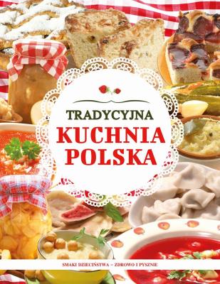 TRADYCYJNA KUCHNIA POLSKA. Autor: Opracowanie zbiorowe. SmakLiter.pl Okładka książki TRADYCYJNA KUCHNIA POLSKA