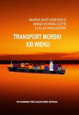 Transport morski XXI wieku. Autor: Maria Matusiewicz, Hanna Kowalczyk, Łucja Waligóra. SmakLiter.pl Okładka książki Transport morski XXI wieku