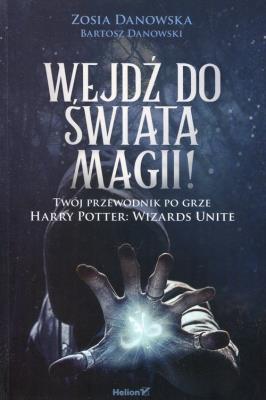 WEJDŹ DO ŚWIATA MAGII TWÓJ PRZEWODNIK PO GRZE HARRY POTTER WIZARDS UNITE. Autor: ZOSIA DANOWSKA, Danowski Bartosz. SmakLiter.pl Okładka książki WEJDŹ DO ŚWIATA MAGII TWÓJ PRZEWODNIK PO GRZE HARRY POTTER WIZARDS UNITE