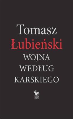 Wojna według Karskiego. Autor: Łubieński Tomasz. SmakLiter.pl Okładka książki Wojna według Karskiego