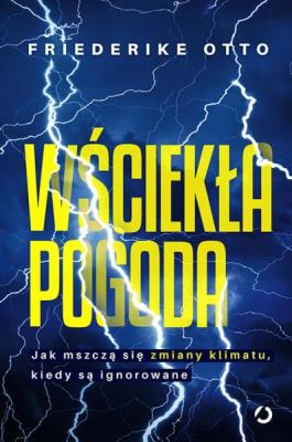 Okładka książki Wściekła pogoda. Jak mszczą się zmiany klimatu, kiedy są ignorowane