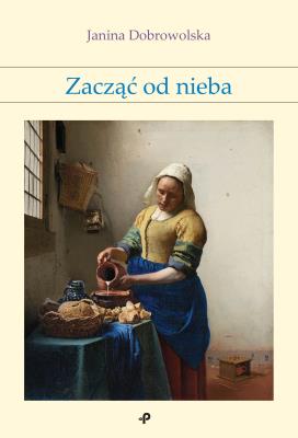 ZACZĄĆ OD NIEBA. Autor: Janina Dobrowolska. SmakLiter.pl Okładka książki ZACZĄĆ OD NIEBA