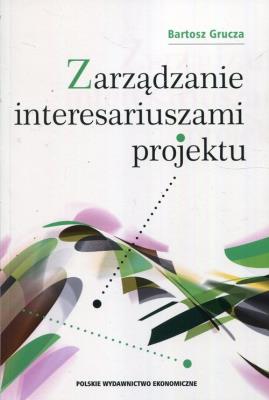 Zarządzanie interesariuszami projektu. Autor: Bartosz Grucza (red. nauk.). SmakLiter.pl Okładka książki Zarządzanie interesariuszami projektu