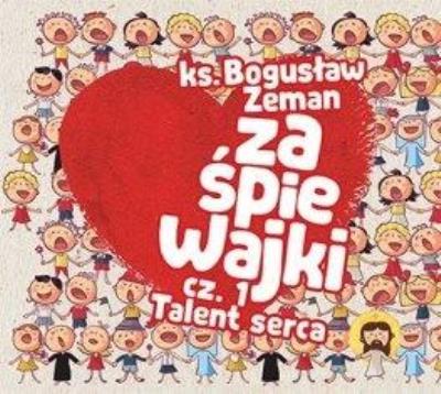Zaśpiewajki cz.1 Talent serca CD. Autor: ks. Bogusław Zeman SSP. SmakLiter.pl Okładka książki Zaśpiewajki cz.1 Talent serca CD