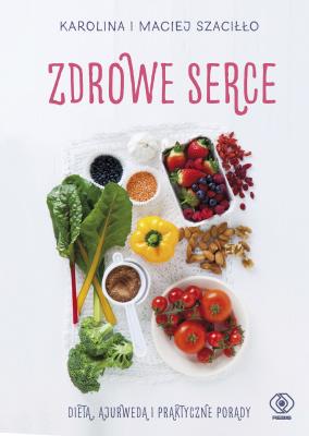Zdrowe serce. Dieta ajurwedą i praktyczne porady. Autor: Karolina Szaciłło, Maciej Szaciłło. SmakLiter.pl Okładka książki Zdrowe serce. Dieta ajurwedą i praktyczne porady