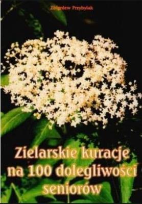 Zielarskie kuracje na 100 dolegliwości seniorów. Autor: Przybylak Zbigniew. SmakLiter.pl Okładka książki Zielarskie kuracje na 100 dolegliwości seniorów