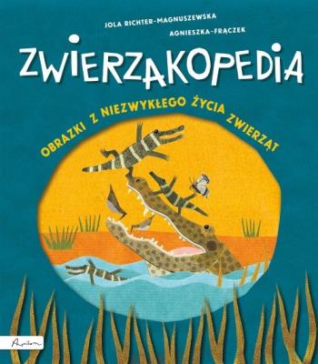 Zwierzakopedia. Obrazki z niezwykłego życia.... Autor: Jola Richter-Magnuszewska, Agnieszka Frączek. SmakLiter.pl Okładka książki Zwierzakopedia. Obrazki z niezwykłego życia...
