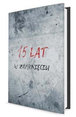 15 lat w zamknięciu. Autor: Piotrowska Celine. SmakLiter.pl Okładka książki 15 lat w zamknięciu
