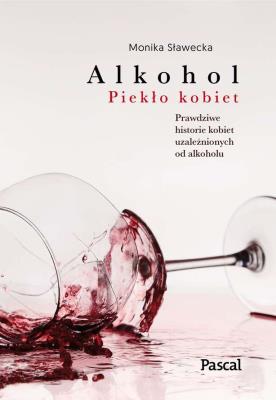 ALKOHOL PIEKŁO KOBIET. Autor: Monika Sławecka. SmakLiter.pl Okładka książki ALKOHOL PIEKŁO KOBIET