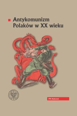 Antykomunizm Polaków w XX wieku. Autor: Kardela Piotr, Karol Sacewicz. SmakLiter.pl Okładka książki Antykomunizm Polaków w XX wieku