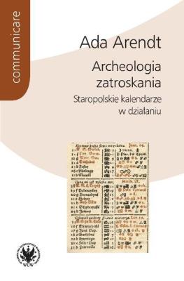 Archeologia zatroskania Staropolskie kalendarze w działaniu. Autor: Arendt Ada. SmakLiter.pl Okładka książki Archeologia zatroskania Staropolskie kalendarze w działaniu