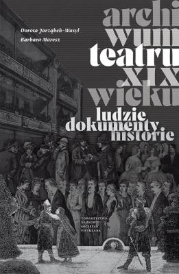 Archiwum teatru XIX wieku. Autor: Dorota Jarząbek-Wasyl, Maresz Barbara. SmakLiter.pl Okładka książki Archiwum teatru XIX wieku