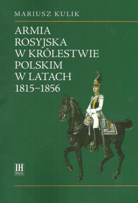Armia rosyjska w Królestwie Polskim w latach 1815-1856. Autor: Kulik Mariusz. SmakLiter.pl Okładka książki Armia rosyjska w Królestwie Polskim w latach 1815-1856