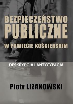 Okładka książki Bezpieczeństwo publiczne w powiecie kościerskim - deskrypcja i antycypacja
