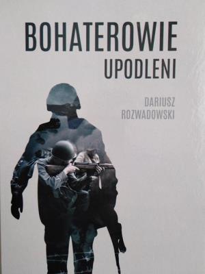 Bohaterowie upodleni. Autor: Dariusz Rozwadowski. SmakLiter.pl Okładka książki Bohaterowie upodleni