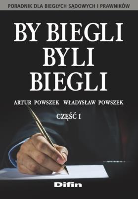 By biegli byli biegli. Poradnik dla biegłych..cz.1. Autor: Artur Powszek, Władysław Powszek. SmakLiter.pl Okładka książki By biegli byli biegli. Poradnik dla biegłych..cz.1