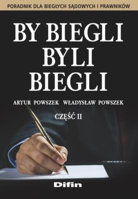 By biegli byli biegli. Poradnik dla biegłych..cz.2. Autor: Artur Powszek, Władysław Powszek. SmakLiter.pl Okładka książki By biegli byli biegli. Poradnik dla biegłych..cz.2