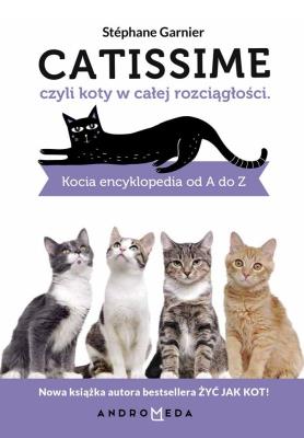 CATISSIME CZYLI KOTY W CAŁEJ ROZCIĄGŁOŚCI KOCIA ENCYKLOPEDIA OD A DO Z. Autor: Stephane Garnier. SmakLiter.pl Okładka książki CATISSIME CZYLI KOTY W CAŁEJ ROZCIĄGŁOŚCI KOCIA ENCYKLOPEDIA OD A DO Z