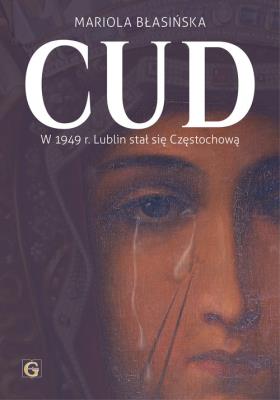 Cud w 1949r Lublin stał się Częstochową. Autor: Błasińska Mariola. SmakLiter.pl Okładka książki Cud w 1949r Lublin stał się Częstochową