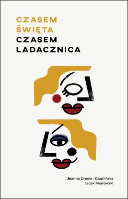 CZASEM ŚWIĘTA CZASEM LADACZNICA. Autor: Masłowski Jacek, Drosio-Czaplińska Joanna. SmakLiter.pl Okładka książki CZASEM ŚWIĘTA CZASEM LADACZNICA