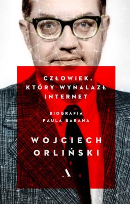 Okładka książki CZŁOWIEK KTÓRY WYNALAZŁ INTERNET BIOGRAFIA PAULA BARANA