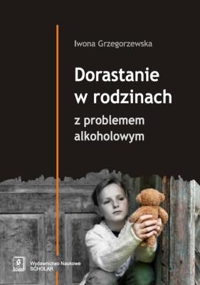 Dorastanie w rodzinach z problemem alkoholowym. Autor: Grzegorzewska Iwona. SmakLiter.pl Okładka książki Dorastanie w rodzinach z problemem alkoholowym