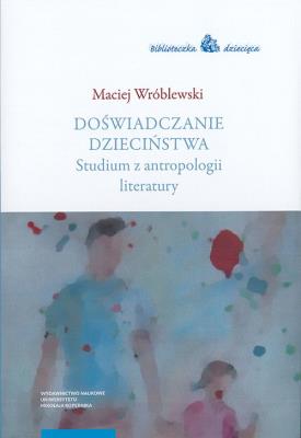 Doświadczanie dzieciństwa. Autor: Wróblewski Maciej. SmakLiter.pl Okładka książki Doświadczanie dzieciństwa