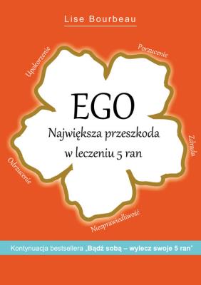 Ego Największa przeszkoda w leczeniu 5 ran. Autor: Lise Bourbeau. SmakLiter.pl Okładka książki Ego Największa przeszkoda w leczeniu 5 ran