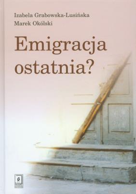 Emigracja ostatnia. Autor: Grabowska-Lusińska Izabela, Okólski Marek. SmakLiter.pl Okładka książki Emigracja ostatnia