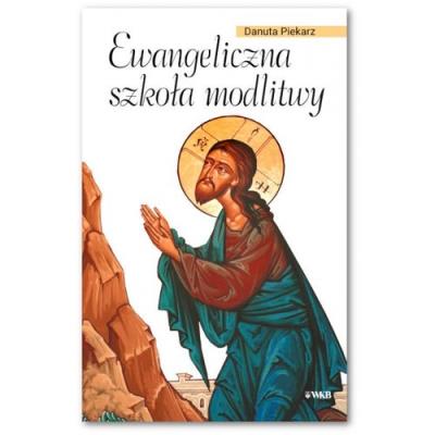 Ewangeliczna szkoła modlitwy. Autor: Danuta Piekarz. SmakLiter.pl Okładka książki Ewangeliczna szkoła modlitwy