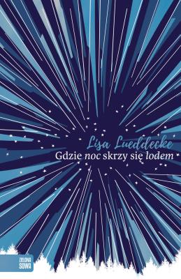 Gdzie noc skrzy się lodem. Autor: LISA LUEDDECKE. SmakLiter.pl Okładka książki Gdzie noc skrzy się lodem