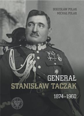 Generał Stanisław Taczak 1874-1960. Autor: Polak Bogusław, Michał Polak. SmakLiter.pl Okładka książki Generał Stanisław Taczak 1874-1960
