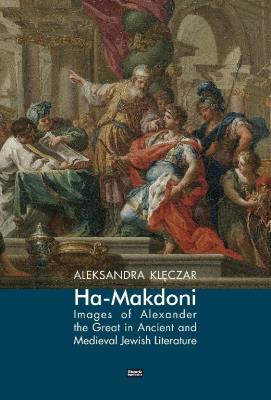 Ha-Makdoni Images of Alexander the Great in Ancient and Medieval Jewish Literature. Autor: ALEKSANDRA KLĘCZAR. SmakLiter.pl Okładka książki Ha-Makdoni Images of Alexander the Great in Ancient and Medieval Jewish Literature