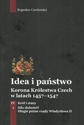 Okładka książki Idea i państwo Korona Królestwa Czech w latach 1457-1547 Tom 4 Część 1