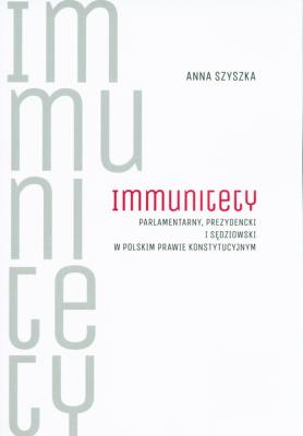 Immunitety parlamentarny, prezydencki i sędziowski w polskim prawie konstytucyjnym. Autor: Szyszka Anna. SmakLiter.pl Okładka książki Immunitety parlamentarny, prezydencki i sędziowski w polskim prawie konstytucyjnym