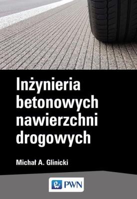 Inżynieria betonowych nawierzchni drogowych. Autor: Glinicki Michał A.. SmakLiter.pl Okładka książki Inżynieria betonowych nawierzchni drogowych