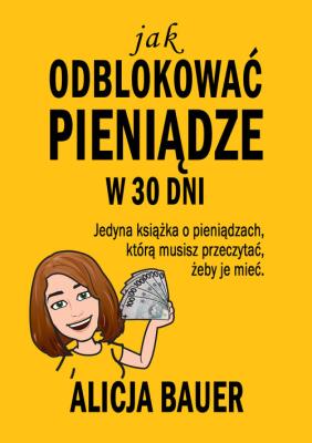 Jak odblokować pieniądze w 30 dni. Autor: Bauer Alicja. SmakLiter.pl Okładka książki Jak odblokować pieniądze w 30 dni