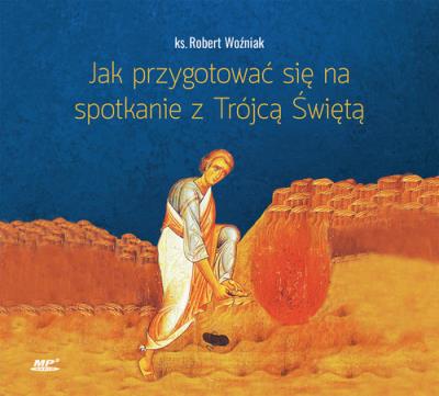 Jak przygotować się na spotkanie z Trójcą Św. CD - Audiobook. Autor: ks. Robert Woźniak. SmakLiter.pl Okładka książki Jak przygotować się na spotkanie z Trójcą Św. CD - Audiobook