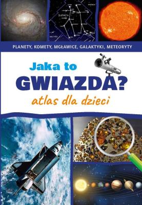 Jaka to gwiazda Atlas dla dzieci. Autor: Opracowanie zbiorowe. SmakLiter.pl Okładka książki Jaka to gwiazda Atlas dla dzieci
